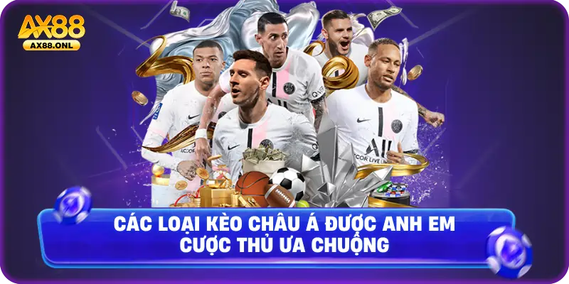 Các loại kèo Châu Á được anh em cược thủ ưa chuộng