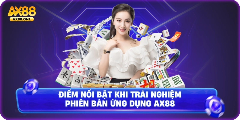 Điểm nổi bật khi trải nghiệm phiên bản ứng dụng Ax88
