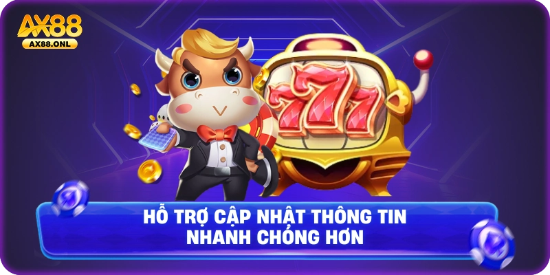 Hỗ trợ cập nhật thông tin nhanh chóng hơn 