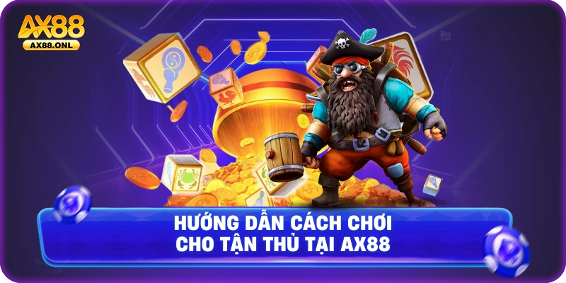 Hướng dẫn cách chơi cho tận thủ tại Ax88