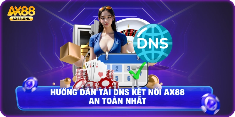 Hướng dẫn tải DSN kết nổi vào Ax88 an toàn nhất