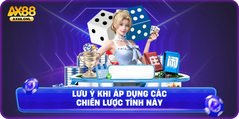 Lưu ý khi áp dụng các chiến lược tính này