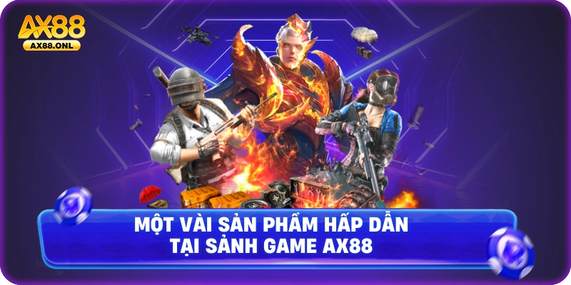 Một vài sản phẩm hấp dẫn tại sảnh game Ax88