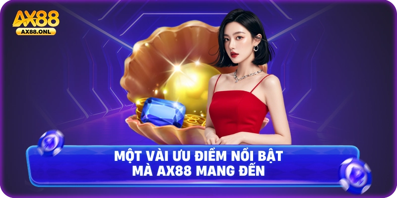 Một vài ưu điểm nổi bật mà Ax88 mang đến