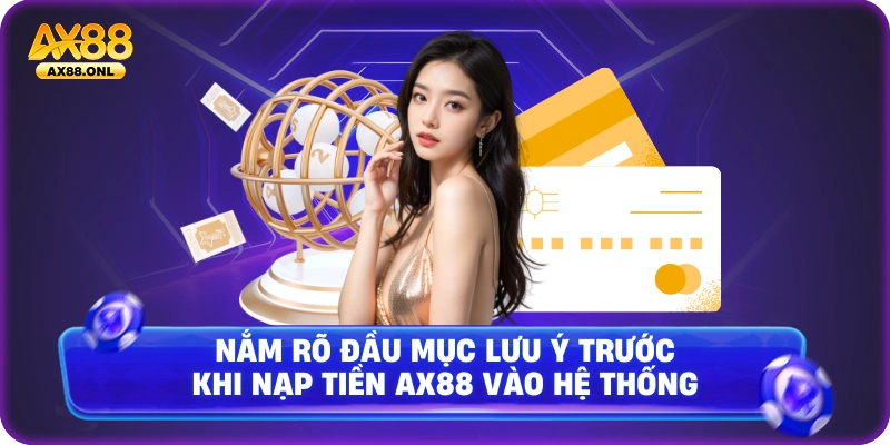 Nắm rõ đầu mục lưu ý trước khi nạp tiền Ax88vào hệ thống