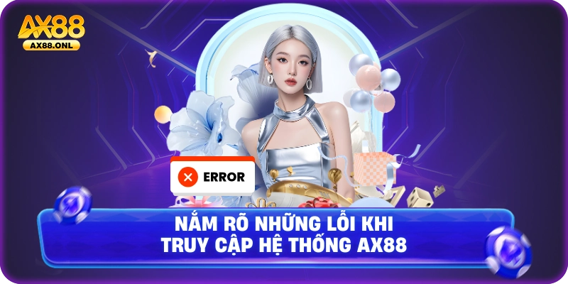 Nắm rõ những lỗi khi truy cập hệ thống Ax88