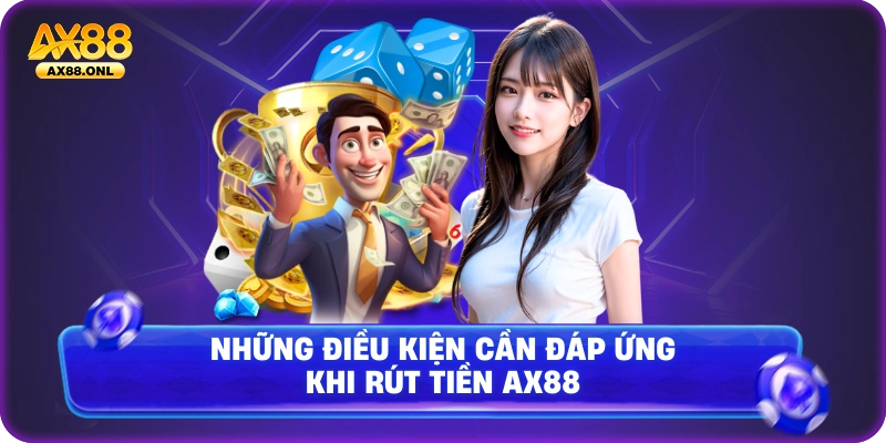 Những điều kiện cần đáp ứng khi rút tiền Ax88