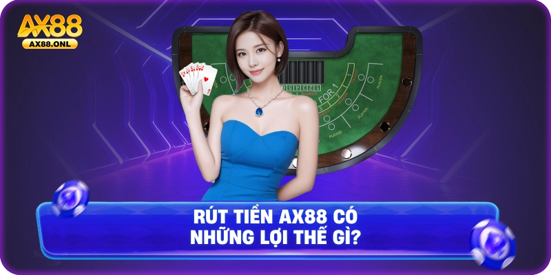 Rút tiền Ax88 có những lợi thế gì?