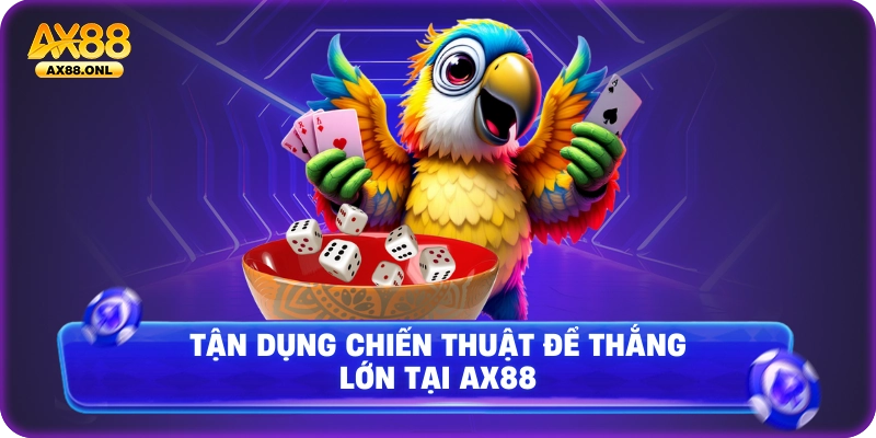 Tận dụng chiến thuật để thắng lớn tại Ax88