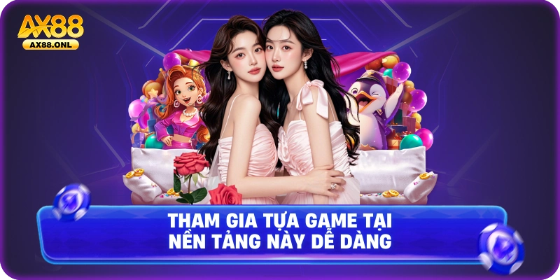 Tham gia tựa game tại nền tảng này dễ dàng