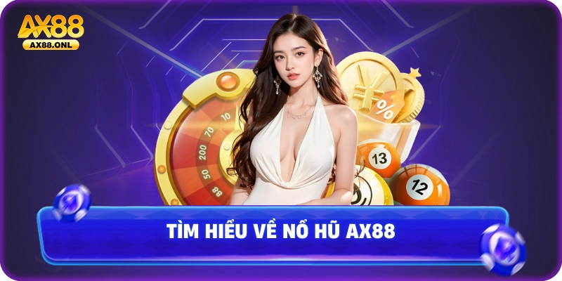 Tìm hiểu về nổ hũ Ax88
