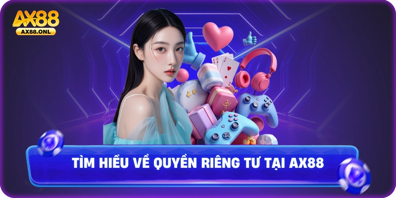 Tìm hiểu về quyền riêng tư tại Ax88