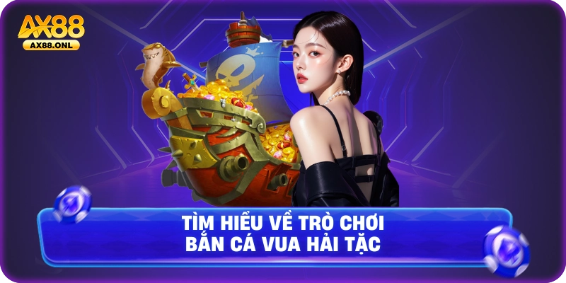 Tìm hiểu về trò chơi bắn cá Vua hải tặc