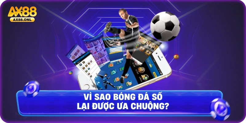 Vì sao bóng đá số lại được ưa chuộng?